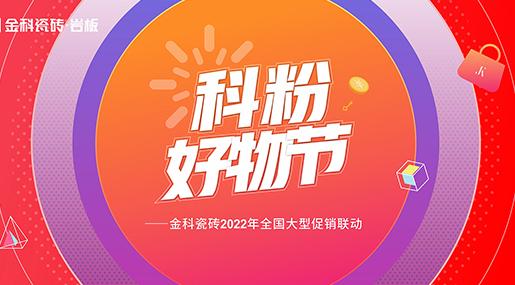 「科粉好物节」老司机软件网站瓷砖2022年全国大型促销联动正式启动！