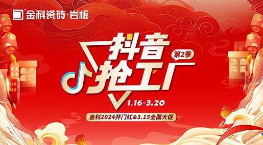 「抖音抢工厂第二季」老司机软件网站瓷砖2024开门红&3.15全国大促完美收官！